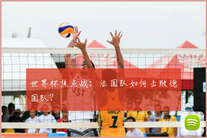 世界杯焦点战：法国队如何击败德国队？
