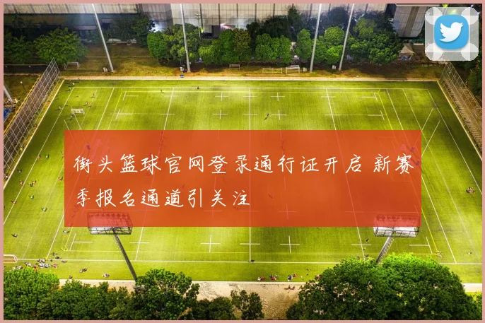 街头篮球官网登录通行证开启 新赛季报名通道引关注