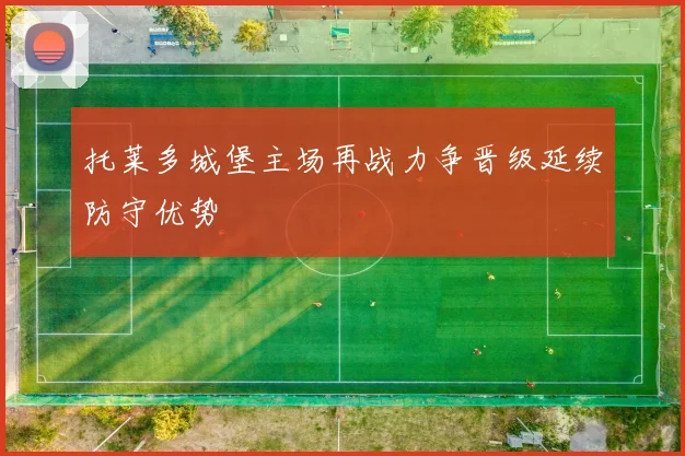 托莱多城堡主场再战力争晋级延续防守优势